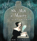 SHE MADE A MONSTER: HOW MARY SHELLEY CREATED FRANKENSTEIN