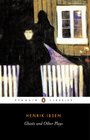 GHOSTS AND OTHER PLAYS: PENGUIN CLASSICS