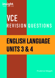 INSIGHT VCE REVISION QUESTIONS: ENGLISH LANGUAGE UNITS 3&4 STUDENT WORKBOOK