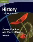 HISTORY FOR THE IB DIPLOMA: CAUSES, PRACTICES AND EFFECTS OF WARS