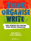 THINK>ORGANISE>WRITE: TURN THINKING INTO WRITING USING GRAPHIC ORGANISERS 