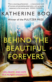 BEHIND THE BEAUTIFUL FOREVERS: LIFE, DEATH, AND HOPE IN MUMBAI UNDERCITY