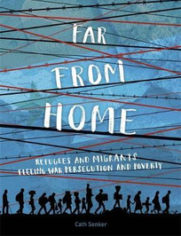 FAR FROM HOME: REFUGEES AND MIGRANTS FLEEING WAR, PERSECUTION AND POVERTY