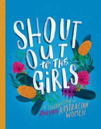 SHOUT OUT TO THE GIRLS: A CELEBRATION OF AWESOME AUSTRALIAN WOMEN