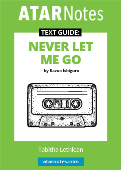 ATAR NOTES TEXT GUIDE: NEVER LET ME GO BY KAZUO IGHIGURO