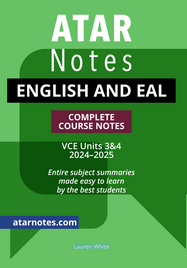 ATAR NOTES VCE: ENGLISH AND EAL UNITS 3&4 NOTES (2024 - 2025)