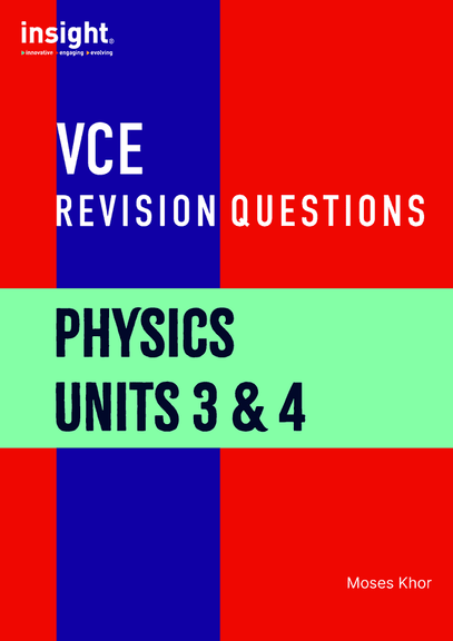 INSIGHT VCE REVISION QUESTIONS: PHYSICS UNITS 3&4 STUDENT WORKBOOK