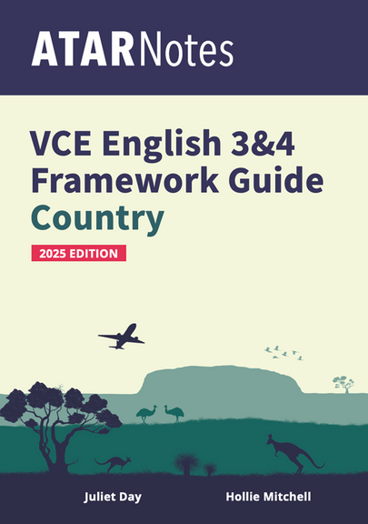 ATAR NOTES VCE ENGLISH 3&4 FRAMEWORKS GUIDE: WRITING ABOUT COUNTRY (2025 EDITION)