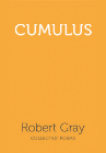 CUMULUS: COLLECTED POEMS ROBERT GRAY