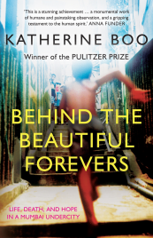 BEHIND THE BEAUTIFUL FOREVERS: LIFE, DEATH, AND HOPE IN MUMBAI UNDERCITY