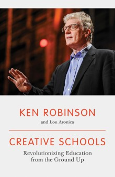 CREATIVE SCHOOLS: REVOLUTIONIZING EDUCATION FROM THE GROUND UP